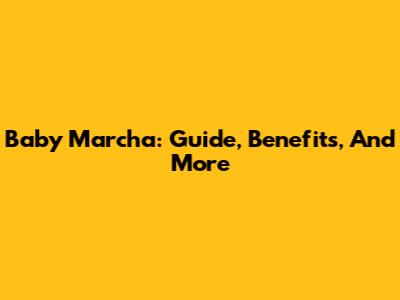 Baby Marcha: Guide, Benefits, And More