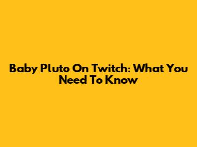Baby Pluto On Twitch: What You Need To Know