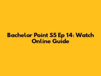 Bachelor Point S5 Ep 14: Watch Online Guide