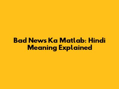 Bad News Ka Matlab: Hindi Meaning Explained