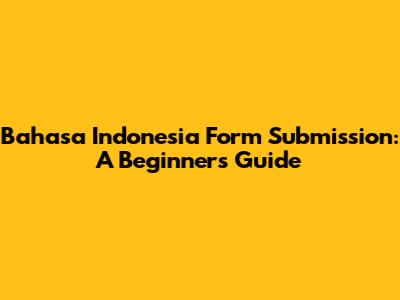 Bahasa Indonesia Form Submission: A Beginner's Guide