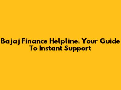 Bajaj Finance Helpline: Your Guide To Instant Support