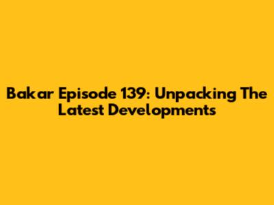 Bakar Episode 139: Unpacking The Latest Developments