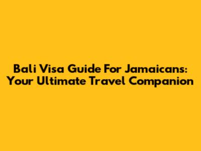 Bali Visa Guide For Jamaicans: Your Ultimate Travel Companion