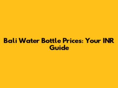 Bali Water Bottle Prices: Your INR Guide