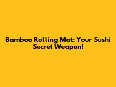Bamboo Rolling Mat: Your Sushi Secret Weapon!