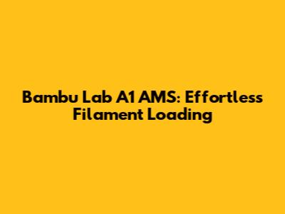 Bambu Lab A1 AMS: Effortless Filament Loading