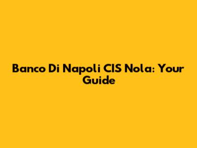 Banco Di Napoli CIS Nola: Your Guide