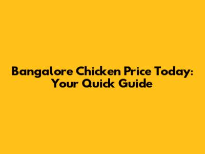 Bangalore Chicken Price Today: Your Quick Guide