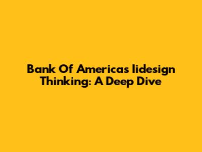 Bank Of America's Iidesign Thinking: A Deep Dive