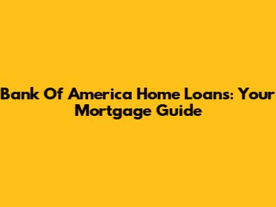Bank Of America Home Loans: Your Mortgage Guide