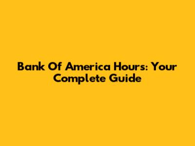 Bank Of America Hours: Your Complete Guide