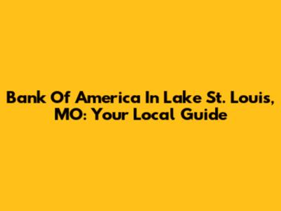 Bank Of America In Lake St. Louis, MO: Your Local Guide