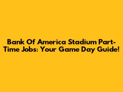 Bank Of America Stadium Part-Time Jobs: Your Game Day Guide!