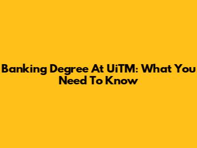 Banking Degree At UiTM: What You Need To Know