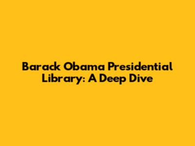 Barack Obama Presidential Library: A Deep Dive