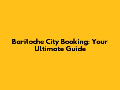 Bariloche City Booking: Your Ultimate Guide