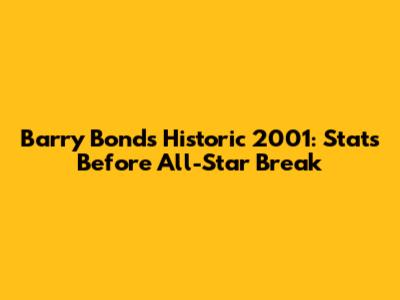 Barry Bonds' Historic 2001: Stats Before All-Star Break
