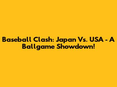 Baseball Clash: Japan Vs. USA - A Ballgame Showdown!