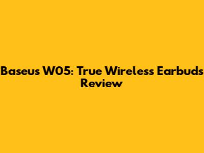 Baseus W05: True Wireless Earbuds Review