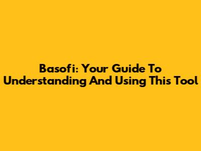 Basofi: Your Guide To Understanding And Using This Tool