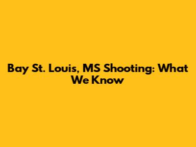 Bay St. Louis, MS Shooting: What We Know