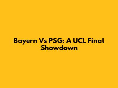 Bayern Vs PSG: A UCL Final Showdown
