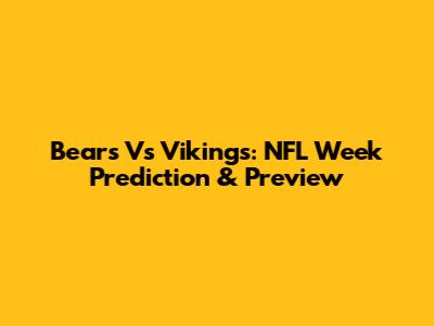 Bears Vs Vikings: NFL Week Prediction & Preview