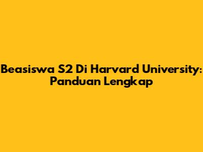 Beasiswa S2 Di Harvard University: Panduan Lengkap