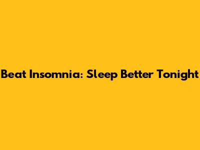 Beat Insomnia: Sleep Better Tonight
