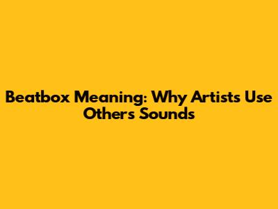 Beatbox Meaning: Why Artists Use Others' Sounds