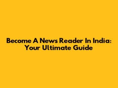 Become A News Reader In India: Your Ultimate Guide