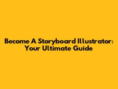 Become A Storyboard Illustrator: Your Ultimate Guide