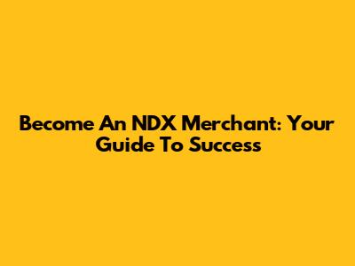 Become An NDX Merchant: Your Guide To Success