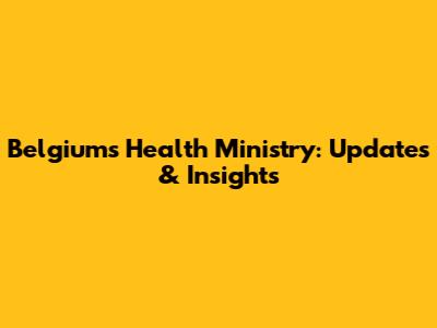 Belgium's Health Ministry: Updates & Insights