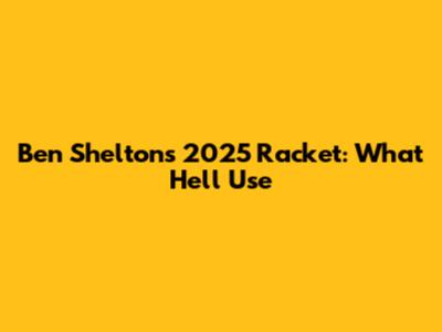Ben Shelton's 2025 Racket: What He'll Use