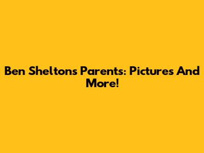 Ben Shelton's Parents: Pictures And More!