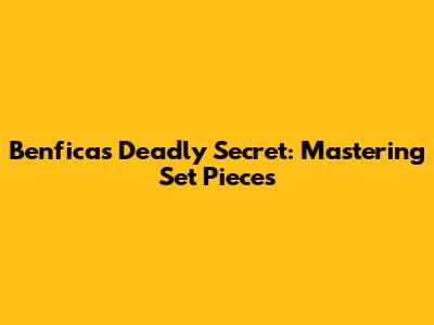 Benfica's Deadly Secret: Mastering Set Pieces