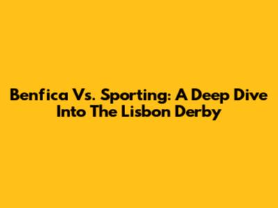 Benfica Vs. Sporting: A Deep Dive Into The Lisbon Derby