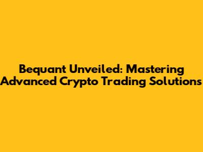 Bequant Unveiled: Mastering Advanced Crypto Trading Solutions