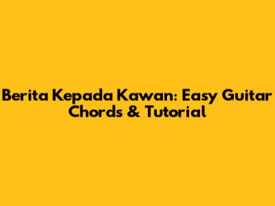 Berita Kepada Kawan: Easy Guitar Chords & Tutorial