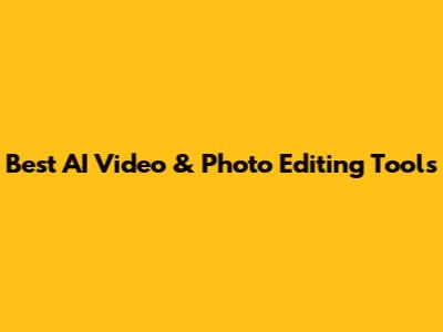 Best AI Video & Photo Editing Tools