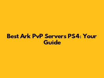 Best Ark PvP Servers PS4: Your Guide