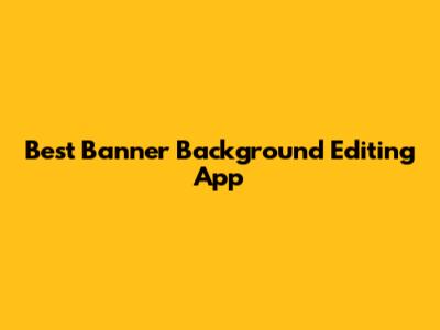 Best Banner Background Editing App