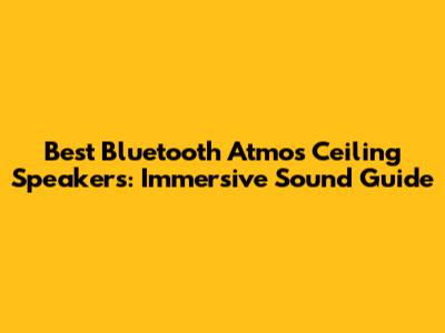 Best Bluetooth Atmos Ceiling Speakers: Immersive Sound Guide