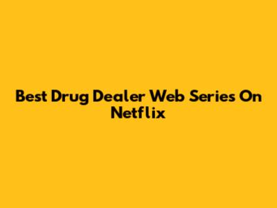 Best Drug Dealer Web Series On Netflix