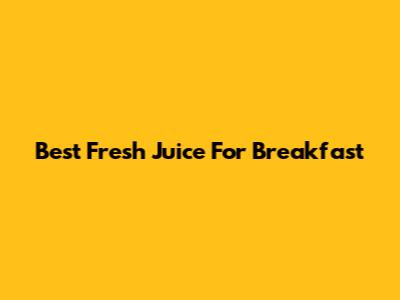 Best Fresh Juice For Breakfast