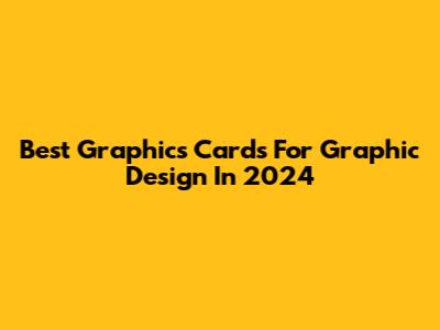 Best Graphics Cards For Graphic Design In 2024