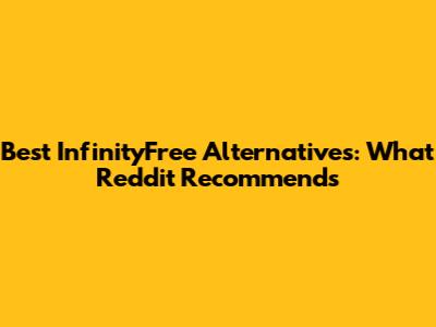 Best InfinityFree Alternatives: What Reddit Recommends