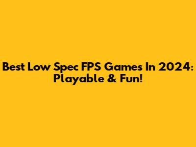 Best Low Spec FPS Games In 2024: Playable & Fun!